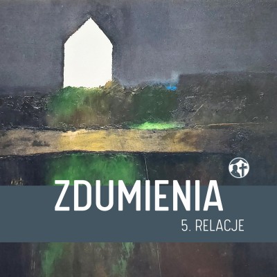 ZDUMIENIA - Rozmowa 5. Relacje