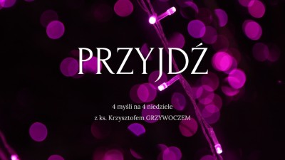 &quot;PRZYJDŹ&quot; - Adwent z ks. Grzywoczem