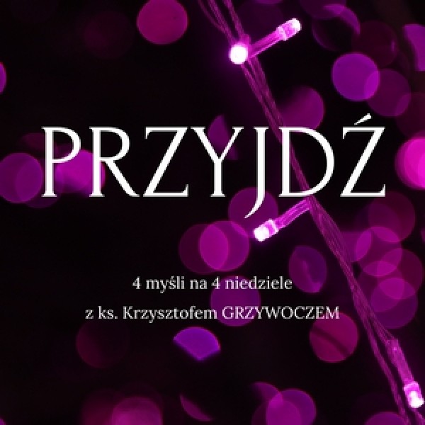 &quot;PRZYJDŹ&quot; - Adwent z ks. Grzywoczem